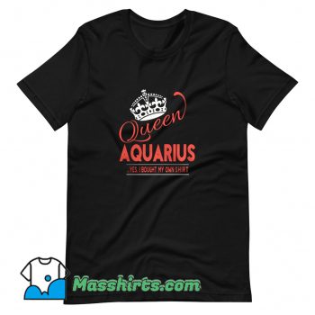 Cool Queen Aquarius Yes I Bought My Own T Shirt Design