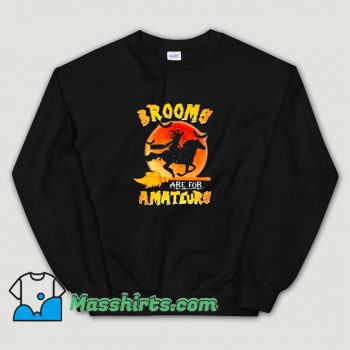 Cute Brooms Are For Amateurs Sweatshirt
