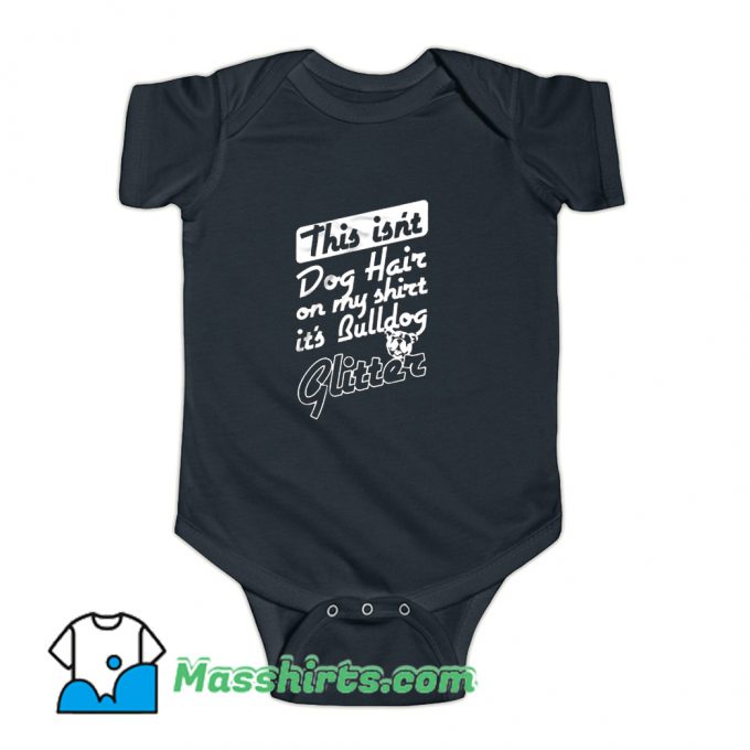 This Isnt Dog Hair On Bulldog Glitter Baby Onesie