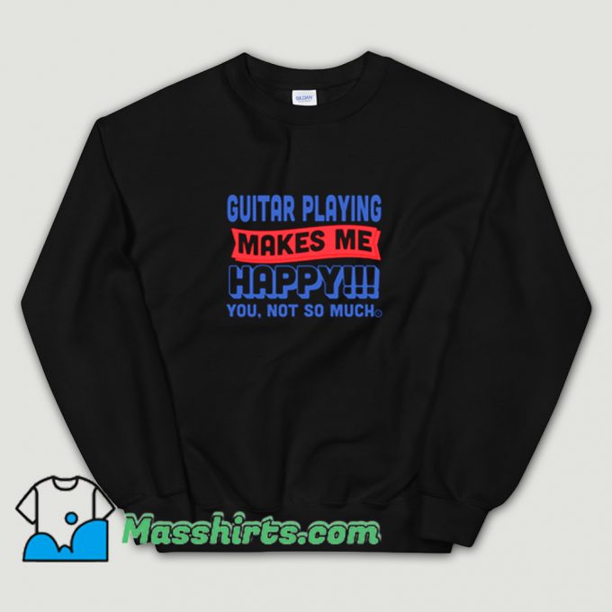 Awesome Guitar Playing Makes Me Happy Sweatshirt