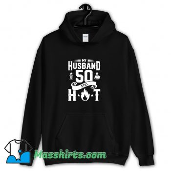 Best My Husband Is 50 And Still Hot Hoodie Streetwear