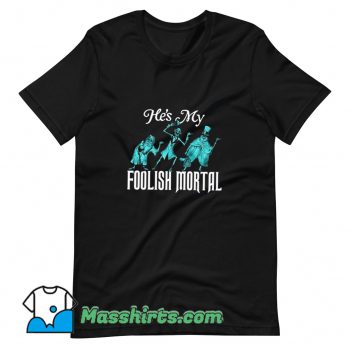 Cheap Hes My Foolish Mortal T Shirt Design