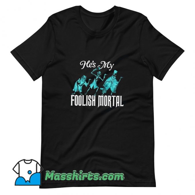 Cheap Hes My Foolish Mortal T Shirt Design