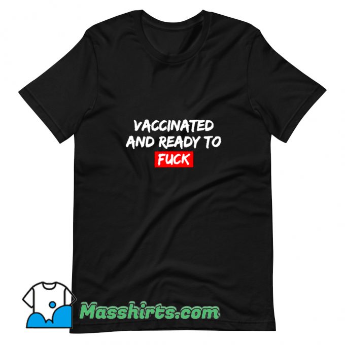 Cute Vaccinated and Ready To Fuck T Shirt Design