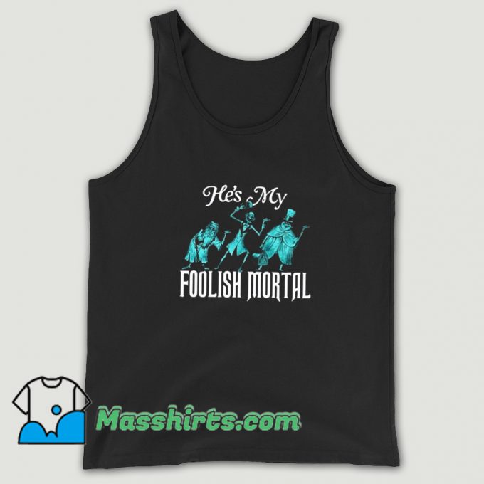 Funny Hes My Foolish Mortal Tank Top