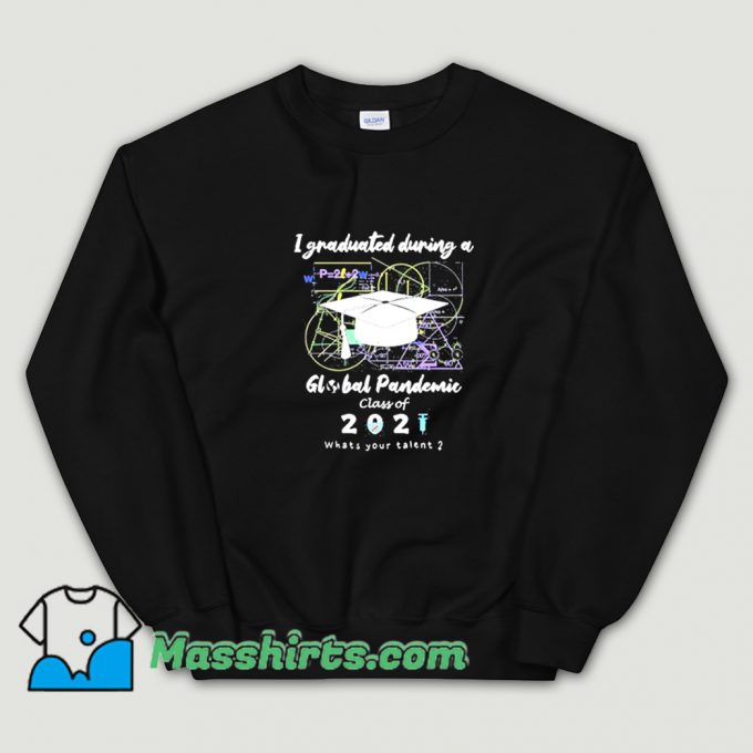 I Graduated During A Global Pandemic Of 2021 Sweatshirt