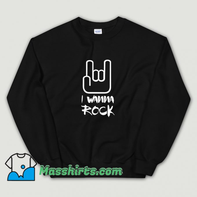 I Wanna Rock Sweatshirt On Sale