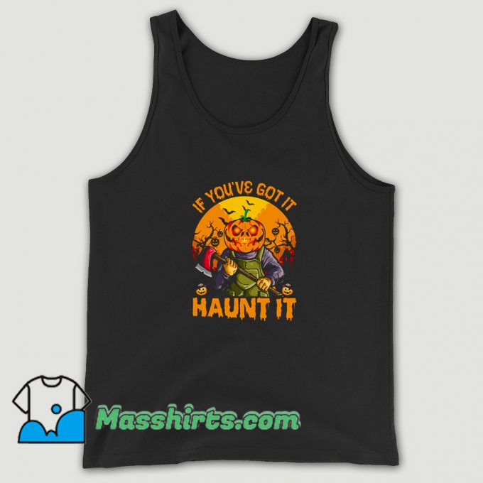 Pumpkin If Youve Got It Haunt It Tank Top On Sale