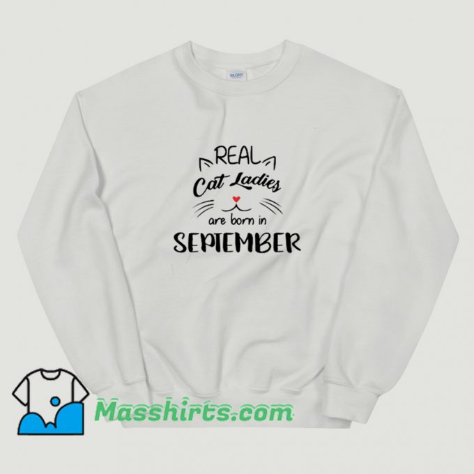 Real Cat Ladies Are Born In September Sweatshirt On Sale
