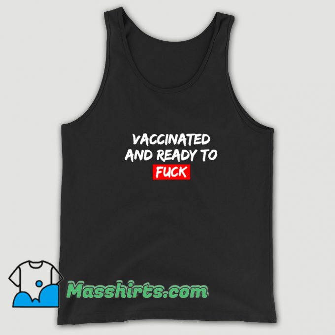 Vaccinated and Ready To Fuck Tank Top On Sale