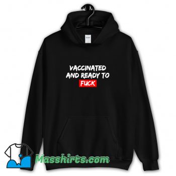 Vintage Vaccinated and Ready To Fuck Hoodie Streetwear