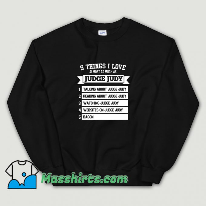5 Things I Love Almost As Much As Judge Judy Sweatshirt