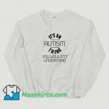 Awesome Its An Autism Thing Sweatshirt