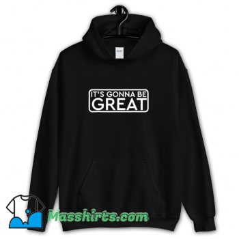 Awesome Its Gonna Be Great Hoodie Streetwear