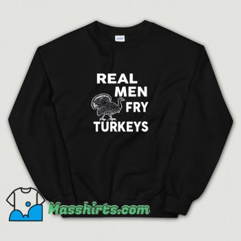 Awesome Real Men Fry Turkeys Sweatshirt