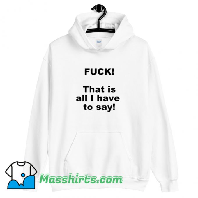 Best Fuck That Is All I Have To Say Hoodie Streetwear