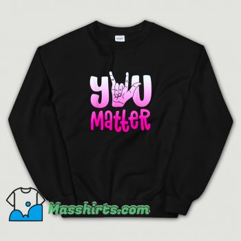 Cheap You Matter Love Deaf Sweatshirt