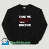Classic Trust Me I Am A Doctor Sweatshirt