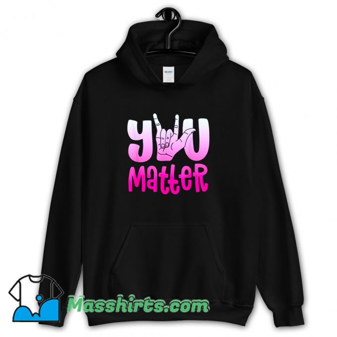 Classic You Matter Love Deaf Hoodie Streetwear