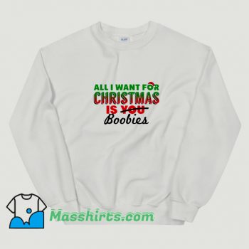 Cool All I Want For Christmas Is Boobies Sweatshirt