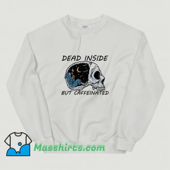 Cute Dead Inside But Caffeinated Sweatshirt