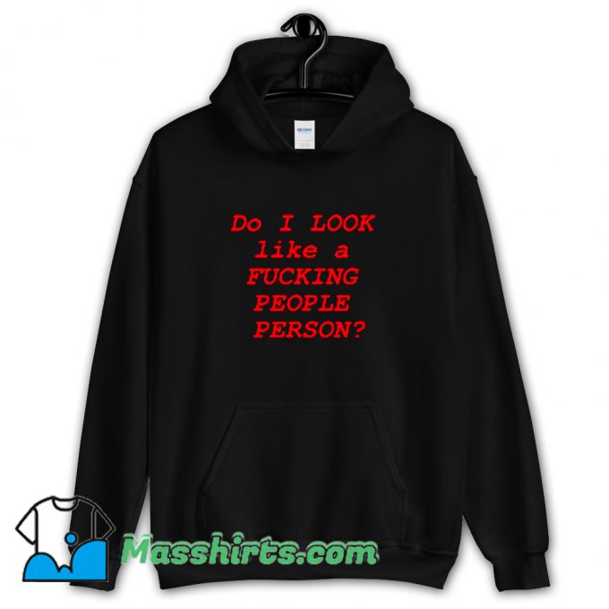 Cute Do I Look Like A Fucking People Person Hoodie Streetwear