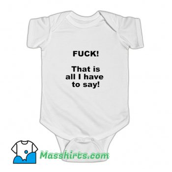 Fuck That Is All I Have To Say Baby Onesie