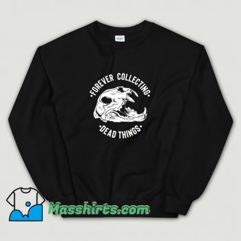 Funny Forever Collecting Dead Things Sweatshirt
