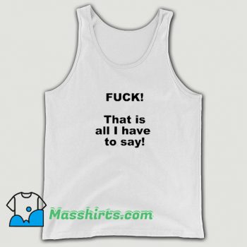 Funny Fuck That Is All I Have To Say Tank Top