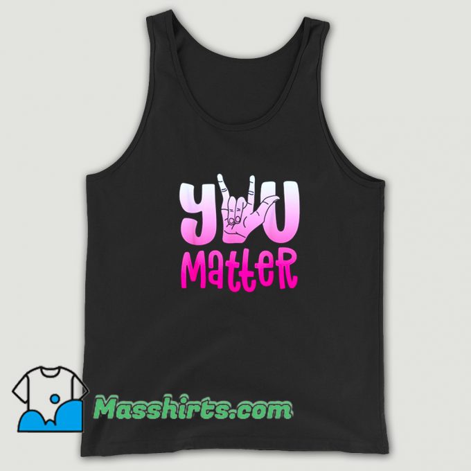 Funny You Matter Love Deaf Tank Top