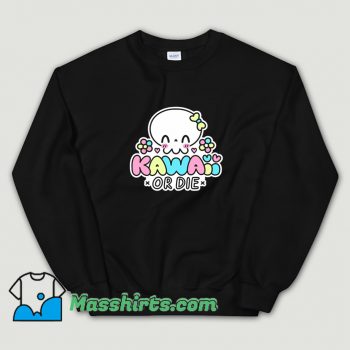 Kawaii Or Die Sweatshirt On Sale