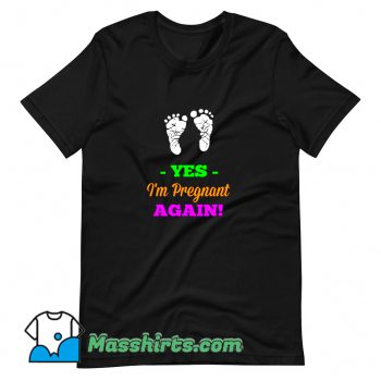 Yes I Am Pregnant Again Pregnancy Mom Funny T Shirt Design