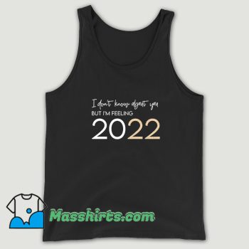 Cheap I Dont Know About You But I Am Feeling 2022 Tank Top