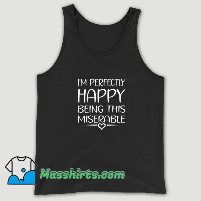 Cute Perfectly Happy Being This Miserable Tank Top