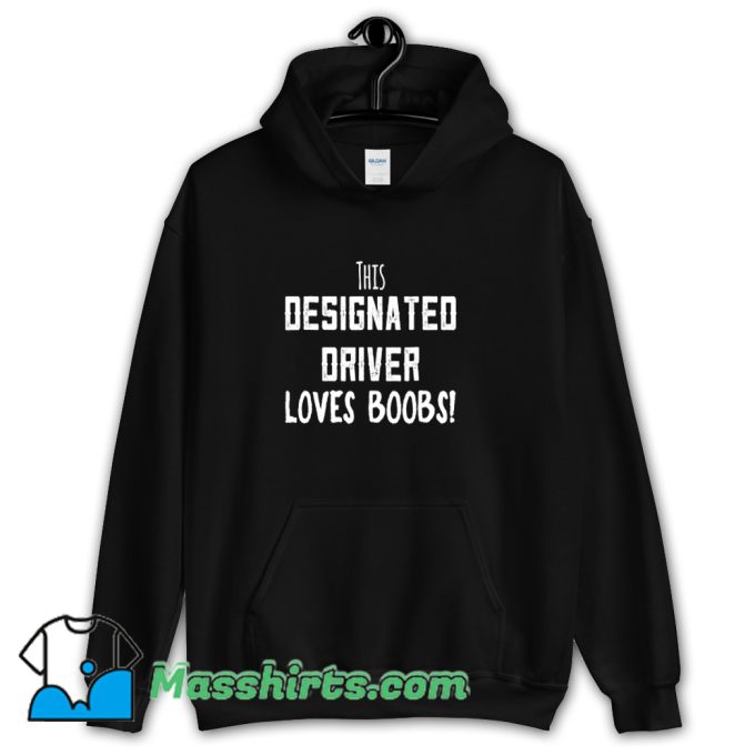 Cute This Designated Driver Loves Boobs Hoodie Streetwear