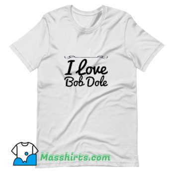 I Love Bob Dole T Shirt Design On Sale