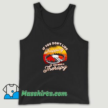 If You Dont Like Trapping You Need A Therapy Tank Top