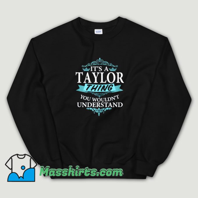 Its A Taylor Thing You Wouldnt Understand Sweatshirt