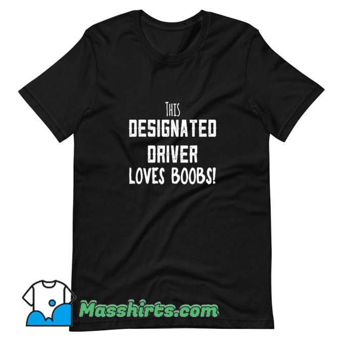 New This Designated Driver Loves Boobs T Shirt Design