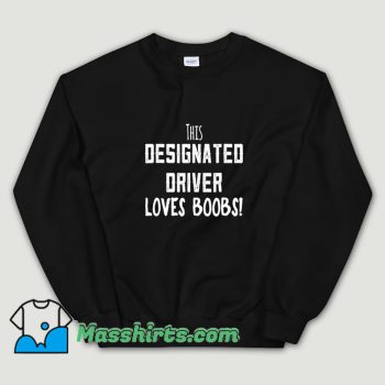 This Designated Driver Loves Boobs Sweatshirt On Sale