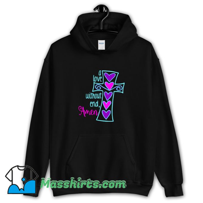 A Love Without End Amen God Jesus Hoodie Streetwear