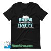 Anime Makes Me Happy T Shirt Design