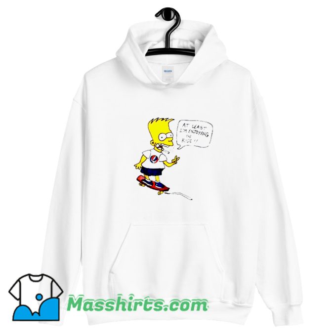 Bart Simpson At Least Im Enjoying The Ride Hoodie Streetwear