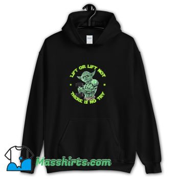 Best Yoda Lift Or Lift Not There Is No Try Hoodie Streetwear