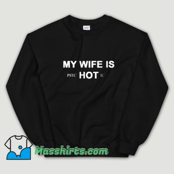 Cheap My Wife Is PsycHOTic Sweatshirt