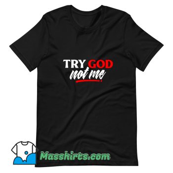 Cheap Quote Try God Not Me Saying T Shirt Design