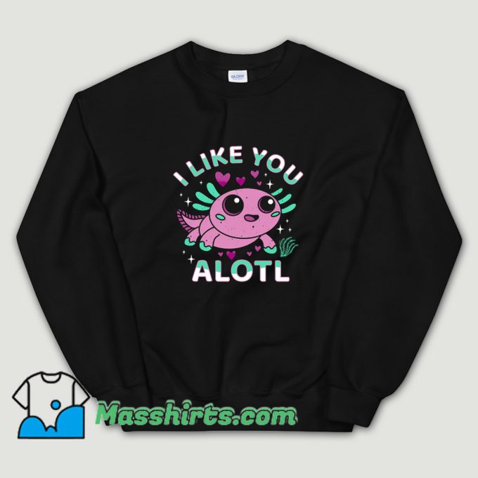 Cute I Like You Alotl Cartoon Sweatshirt