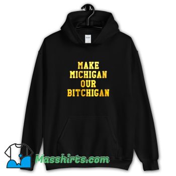 Cute Make Michigan Our Bitchigan Hoodie Streetwear