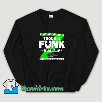 Trouble Funk Say What Sweatshirt