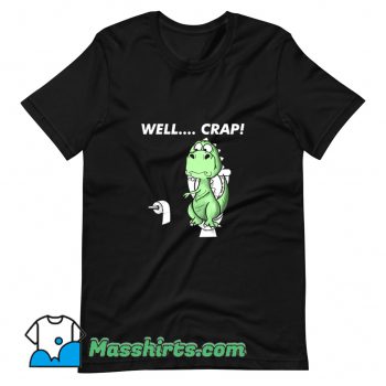 Cheap Well Crap Dinosaur Version T Rex T Shirt Design